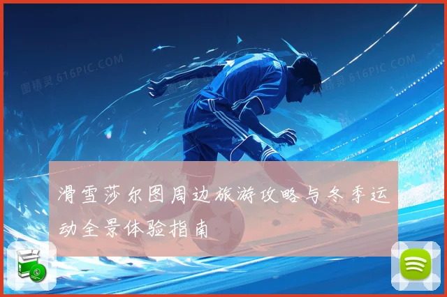 滑雪莎尔图周边旅游攻略与冬季运动全景体验指南