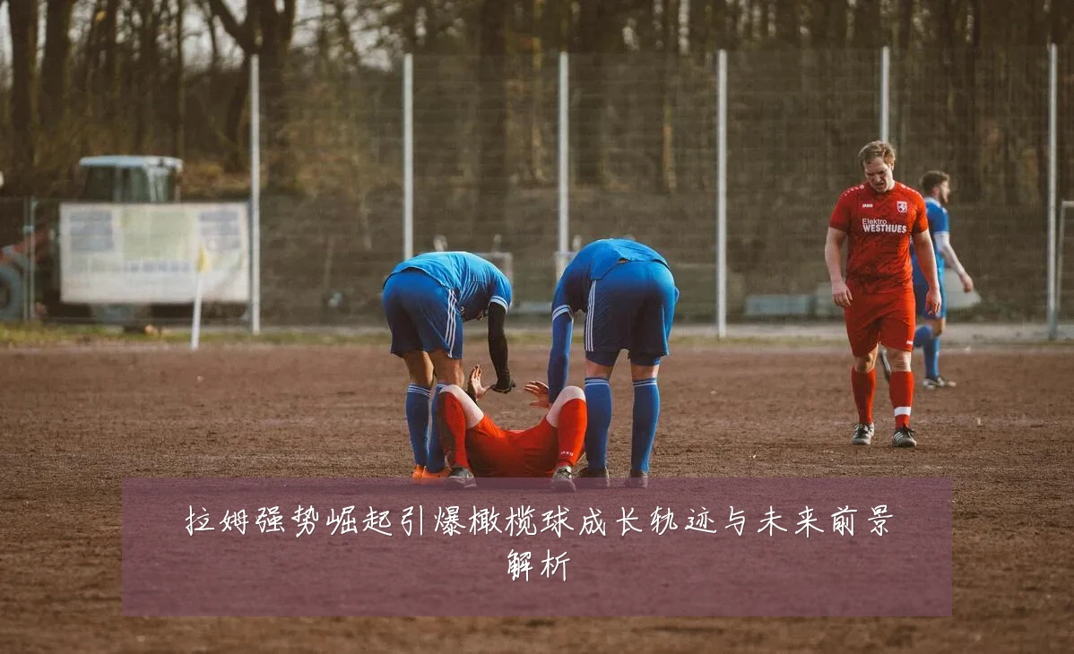 拉姆强势崛起引爆橄榄球成长轨迹与未来前景解析